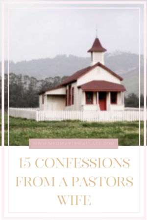 15 confessions from a pastors wife | meg Marie Wallace 