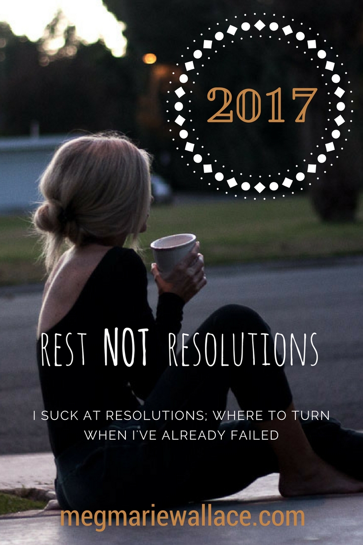 meg marie wallace | rest not resolutions | a christian perspective on what to do when we can't keep our resolutions