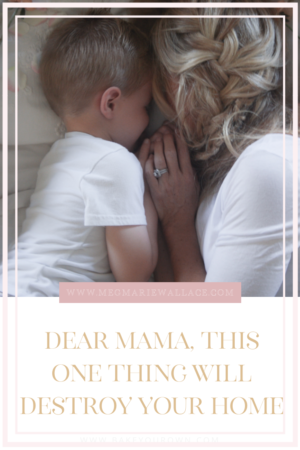 dear mama this one thing will destroy your home | meg Marie Wallace 